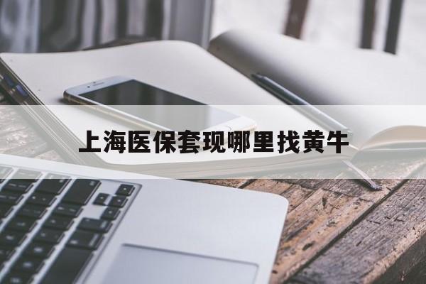 肇庆最新上海医保套现哪里找黄牛方法分析(最方便真实的肇庆上海医保套现电话方法)